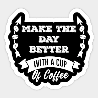 Make The Day Better- Coffee- Funny- Coffee Lover Sticker